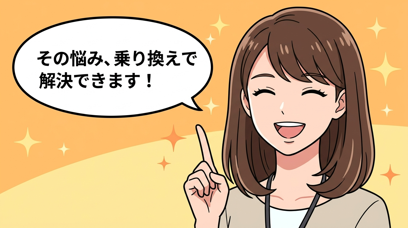 その悩み、乗り換えで解決できます！